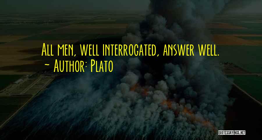 Plato Quotes: All Men, Well Interrogated, Answer Well.