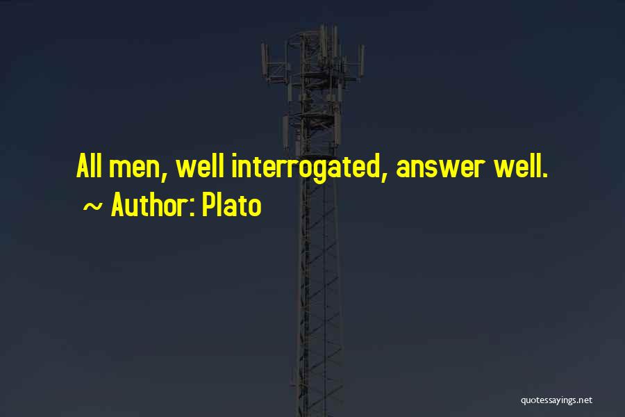 Plato Quotes: All Men, Well Interrogated, Answer Well.