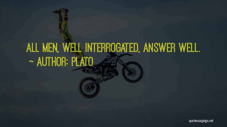 Plato Quotes: All Men, Well Interrogated, Answer Well.