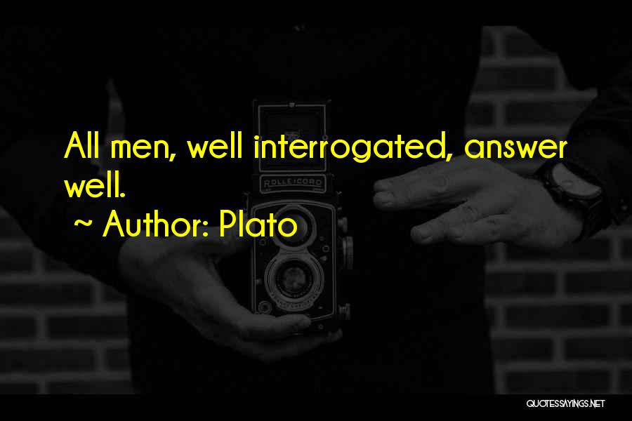 Plato Quotes: All Men, Well Interrogated, Answer Well.