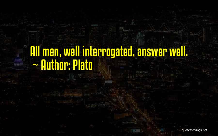 Plato Quotes: All Men, Well Interrogated, Answer Well.