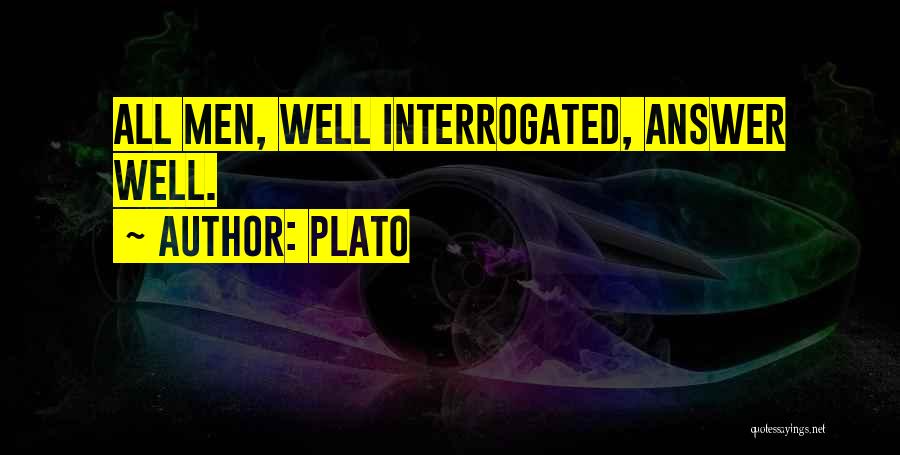 Plato Quotes: All Men, Well Interrogated, Answer Well.