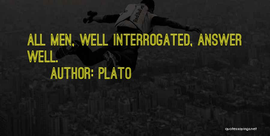 Plato Quotes: All Men, Well Interrogated, Answer Well.
