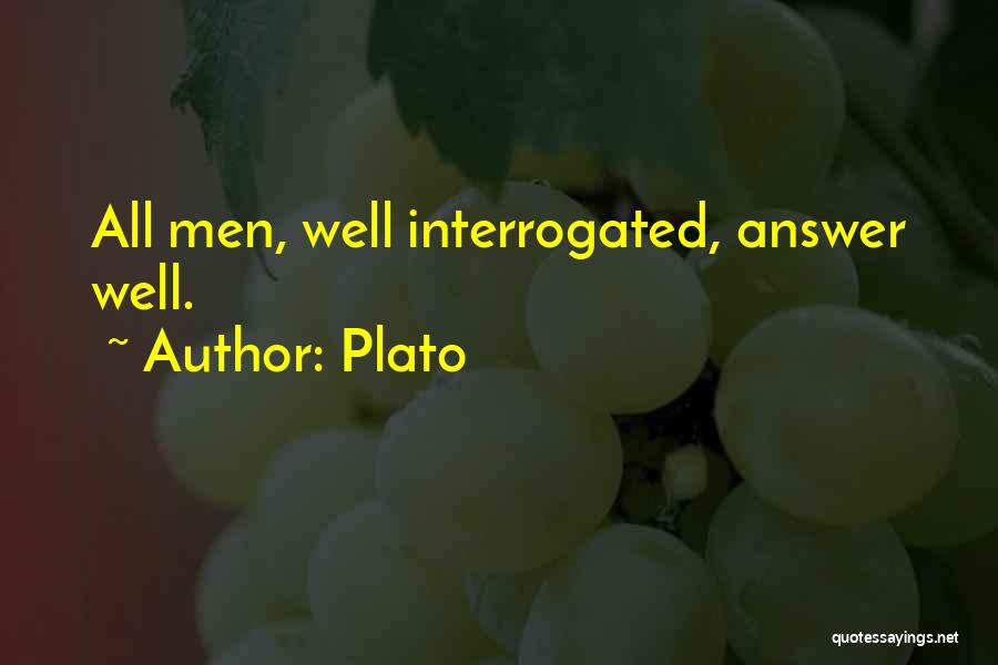 Plato Quotes: All Men, Well Interrogated, Answer Well.