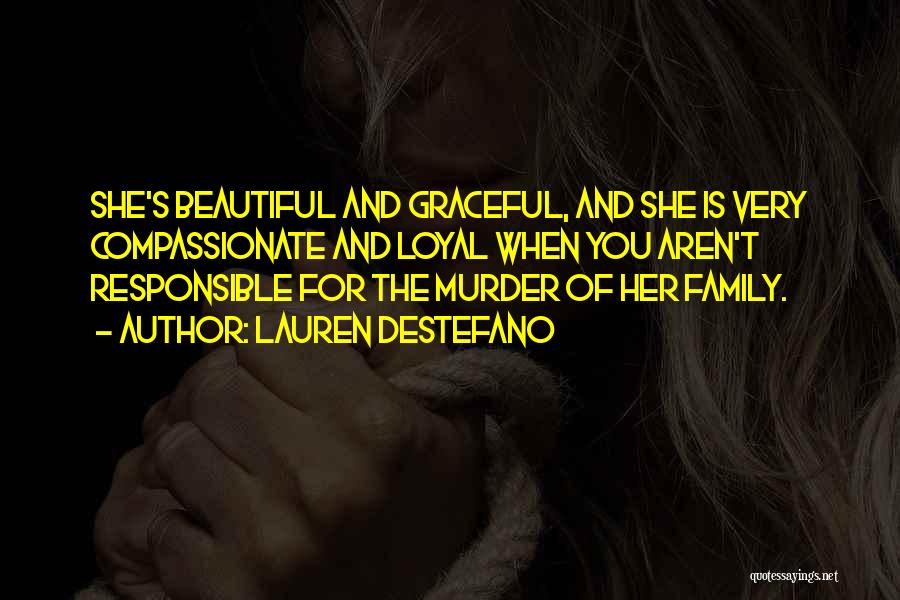 Lauren DeStefano Quotes: She's Beautiful And Graceful, And She Is Very Compassionate And Loyal When You Aren't Responsible For The Murder Of Her