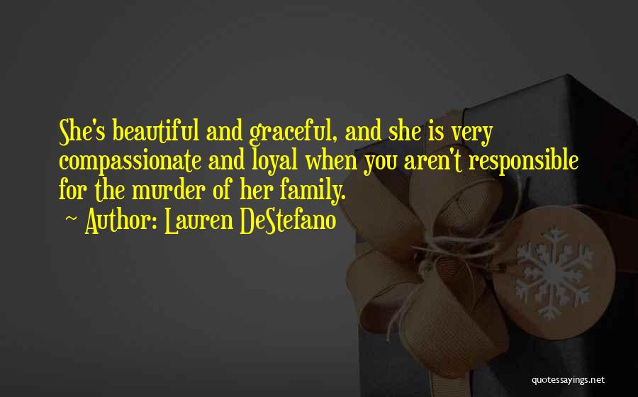 Lauren DeStefano Quotes: She's Beautiful And Graceful, And She Is Very Compassionate And Loyal When You Aren't Responsible For The Murder Of Her