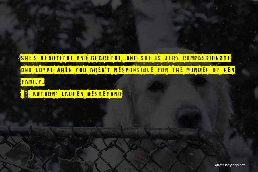Lauren DeStefano Quotes: She's Beautiful And Graceful, And She Is Very Compassionate And Loyal When You Aren't Responsible For The Murder Of Her
