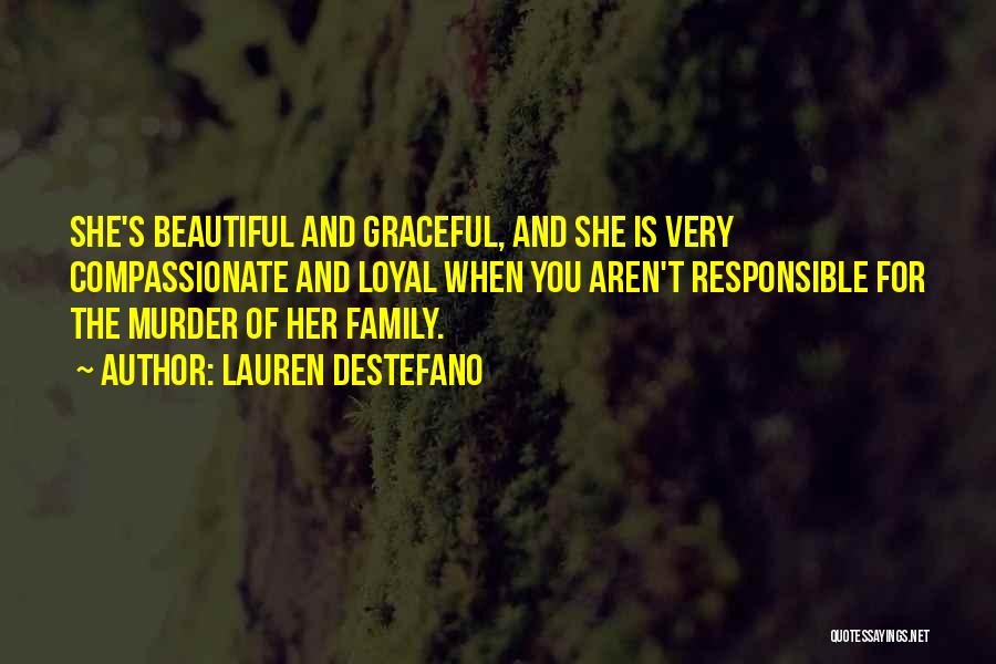 Lauren DeStefano Quotes: She's Beautiful And Graceful, And She Is Very Compassionate And Loyal When You Aren't Responsible For The Murder Of Her