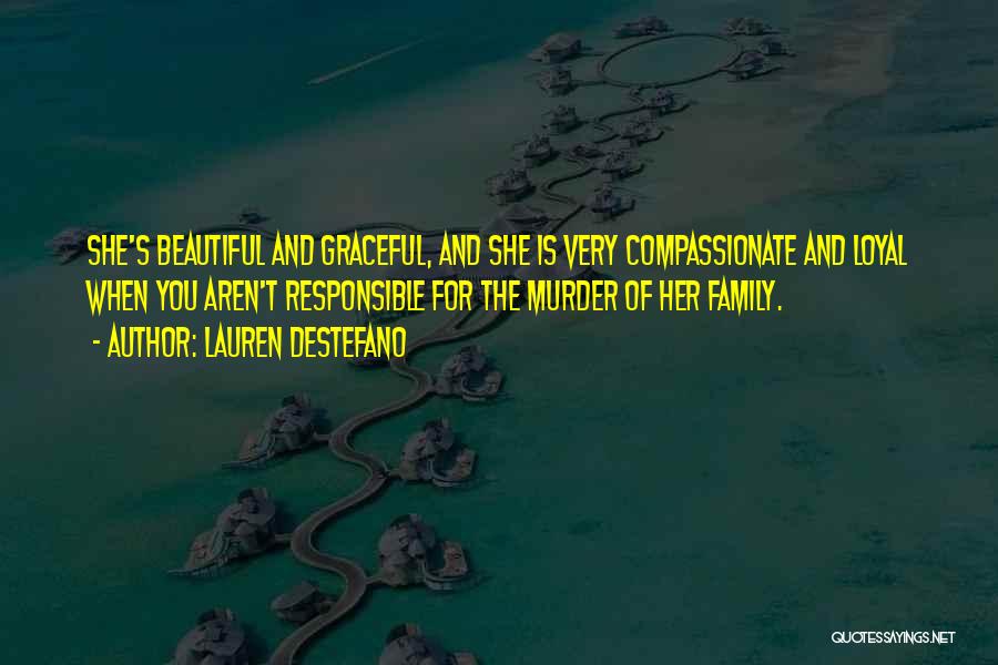 Lauren DeStefano Quotes: She's Beautiful And Graceful, And She Is Very Compassionate And Loyal When You Aren't Responsible For The Murder Of Her