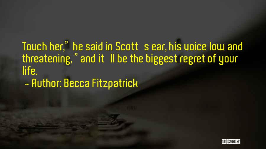 Becca Fitzpatrick Quotes: Touch Her, He Said In Scott's Ear, His Voice Low And Threatening, And It'll Be The Biggest Regret Of Your