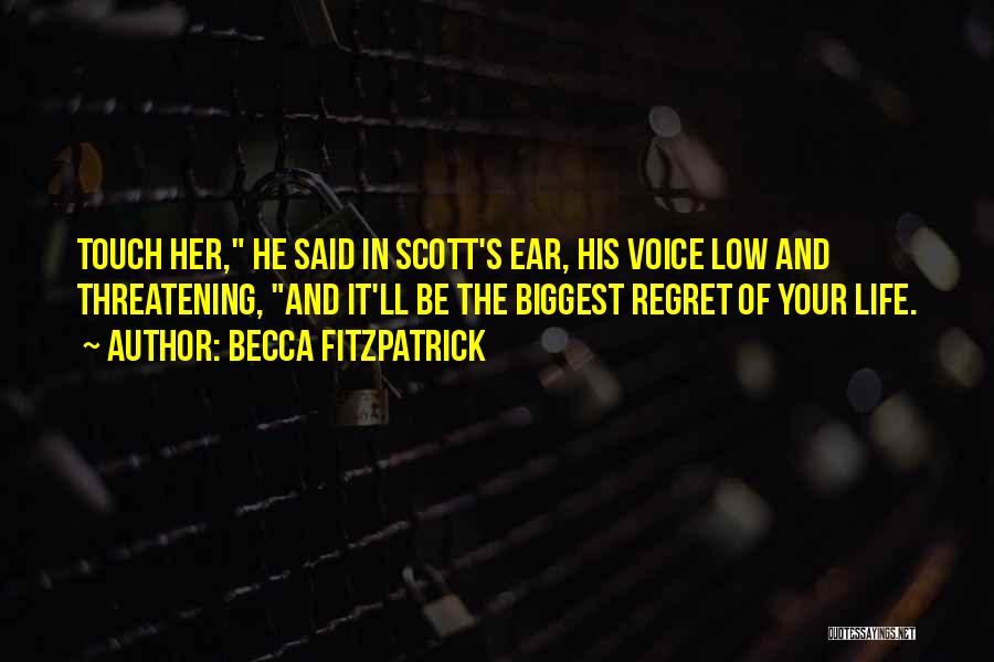 Becca Fitzpatrick Quotes: Touch Her, He Said In Scott's Ear, His Voice Low And Threatening, And It'll Be The Biggest Regret Of Your