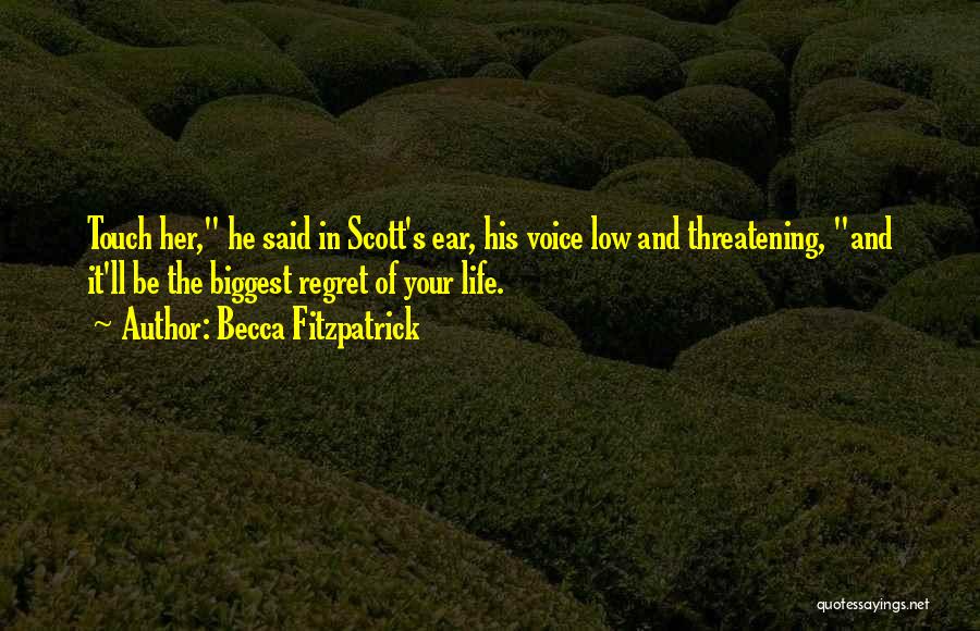 Becca Fitzpatrick Quotes: Touch Her, He Said In Scott's Ear, His Voice Low And Threatening, And It'll Be The Biggest Regret Of Your