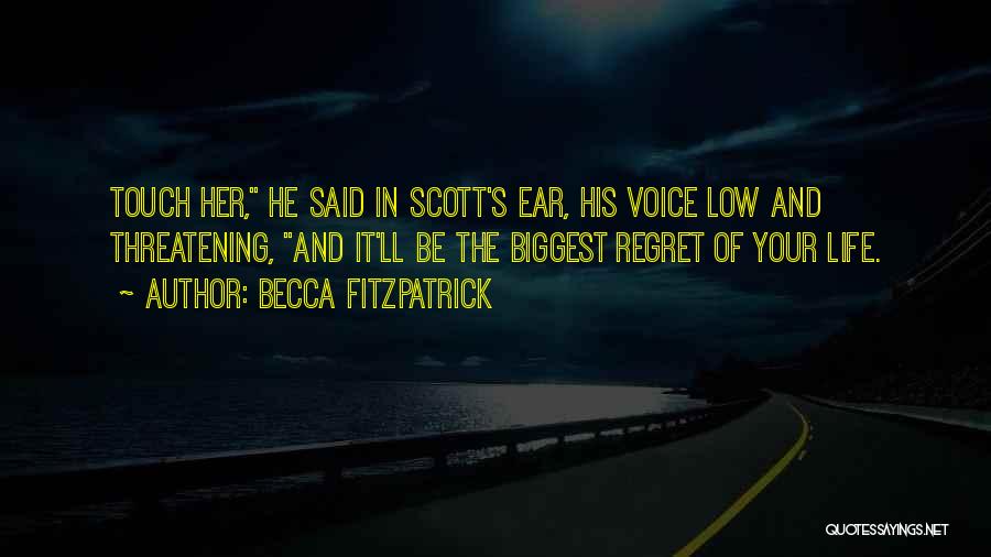 Becca Fitzpatrick Quotes: Touch Her, He Said In Scott's Ear, His Voice Low And Threatening, And It'll Be The Biggest Regret Of Your