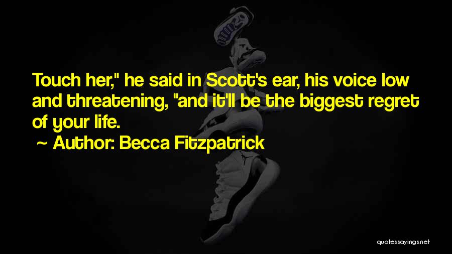 Becca Fitzpatrick Quotes: Touch Her, He Said In Scott's Ear, His Voice Low And Threatening, And It'll Be The Biggest Regret Of Your