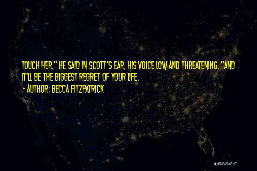 Becca Fitzpatrick Quotes: Touch Her, He Said In Scott's Ear, His Voice Low And Threatening, And It'll Be The Biggest Regret Of Your