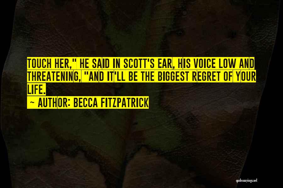 Becca Fitzpatrick Quotes: Touch Her, He Said In Scott's Ear, His Voice Low And Threatening, And It'll Be The Biggest Regret Of Your