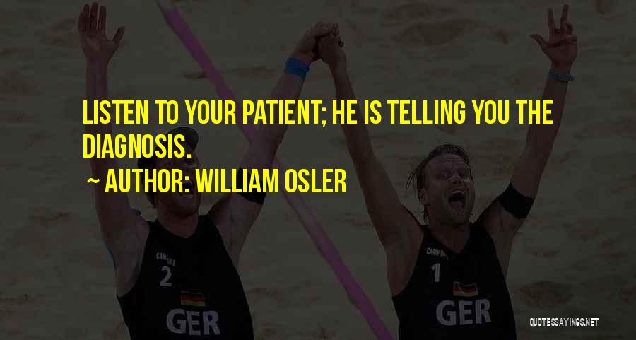 William Osler Quotes: Listen To Your Patient; He Is Telling You The Diagnosis.