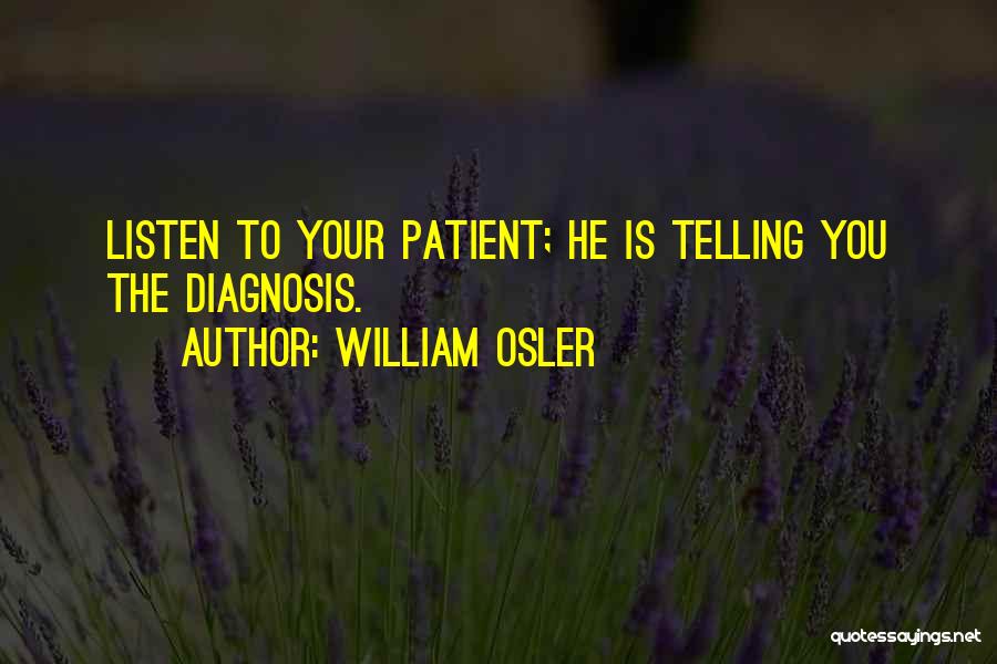 William Osler Quotes: Listen To Your Patient; He Is Telling You The Diagnosis.
