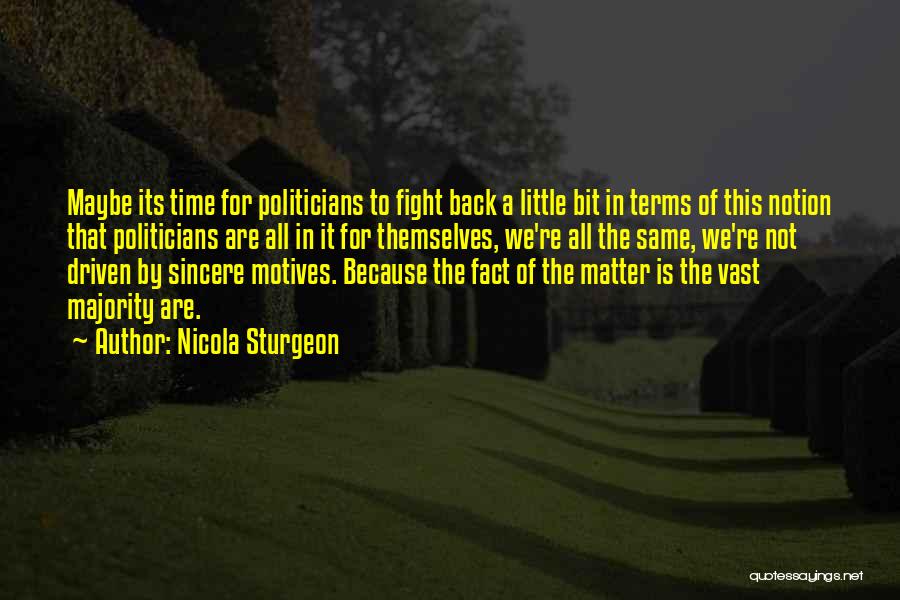Nicola Sturgeon Quotes: Maybe Its Time For Politicians To Fight Back A Little Bit In Terms Of This Notion That Politicians Are All