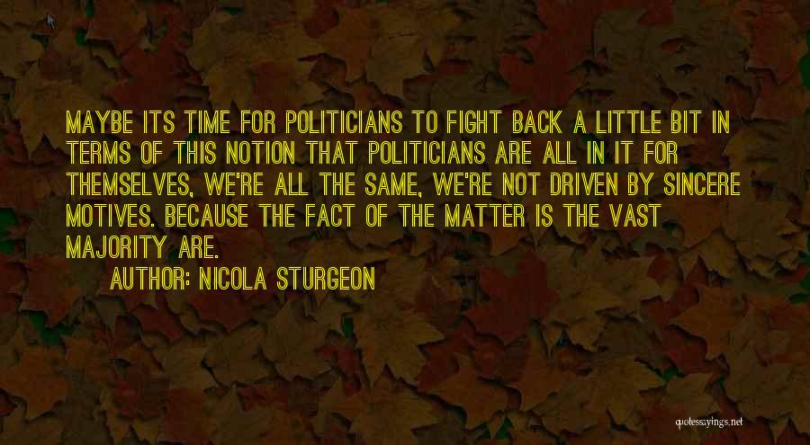 Nicola Sturgeon Quotes: Maybe Its Time For Politicians To Fight Back A Little Bit In Terms Of This Notion That Politicians Are All