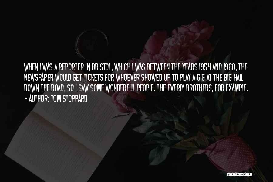 Tom Stoppard Quotes: When I Was A Reporter In Bristol, Which I Was Between The Years 1954 And 1960, The Newspaper Would Get