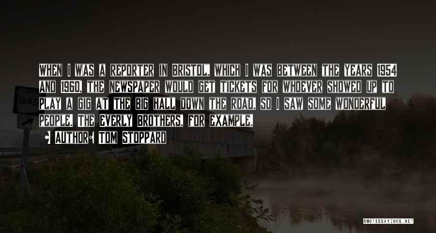 Tom Stoppard Quotes: When I Was A Reporter In Bristol, Which I Was Between The Years 1954 And 1960, The Newspaper Would Get