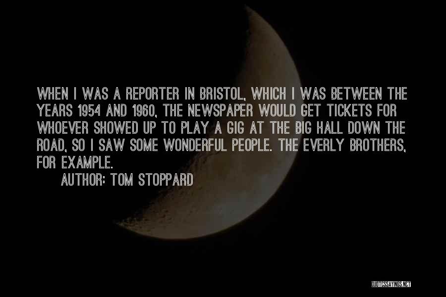 Tom Stoppard Quotes: When I Was A Reporter In Bristol, Which I Was Between The Years 1954 And 1960, The Newspaper Would Get