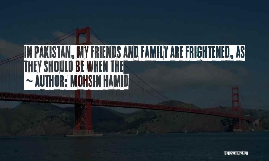 Mohsin Hamid Quotes: In Pakistan, My Friends And Family Are Frightened, As They Should Be When The