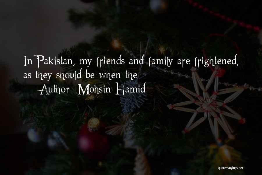 Mohsin Hamid Quotes: In Pakistan, My Friends And Family Are Frightened, As They Should Be When The