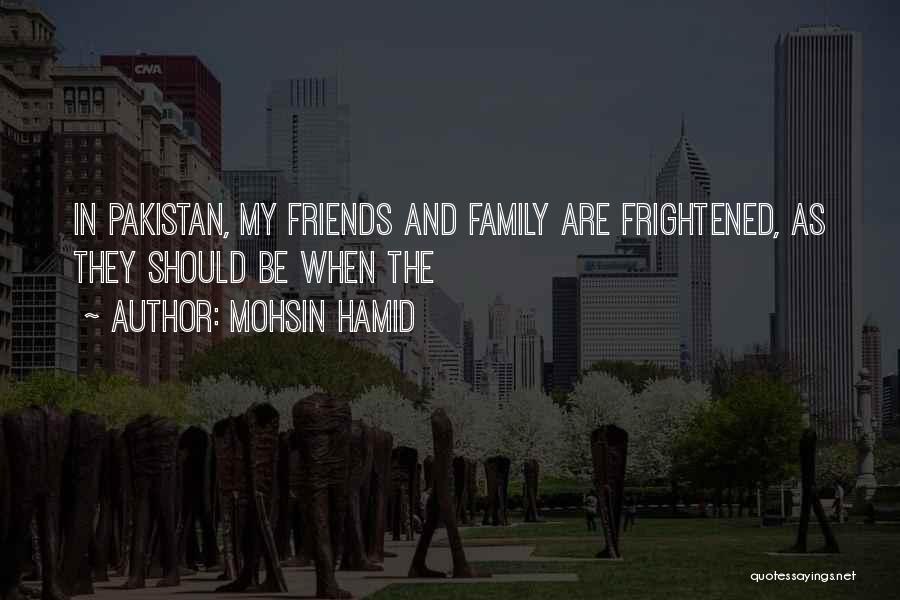 Mohsin Hamid Quotes: In Pakistan, My Friends And Family Are Frightened, As They Should Be When The