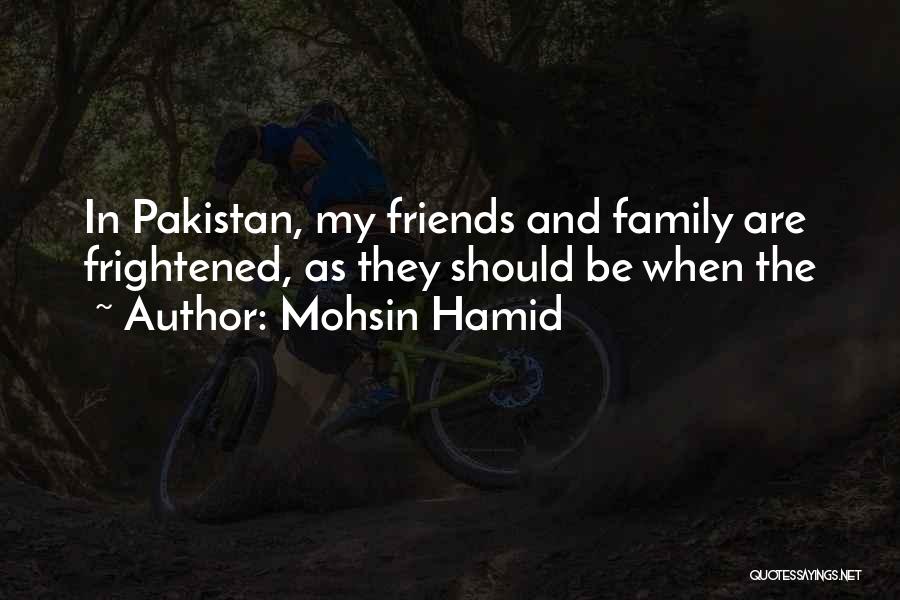 Mohsin Hamid Quotes: In Pakistan, My Friends And Family Are Frightened, As They Should Be When The