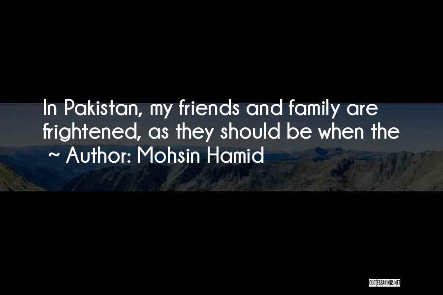Mohsin Hamid Quotes: In Pakistan, My Friends And Family Are Frightened, As They Should Be When The