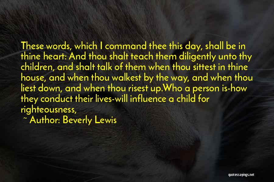 Beverly Lewis Quotes: These Words, Which I Command Thee This Day, Shall Be In Thine Heart: And Thou Shalt Teach Them Diligently Unto