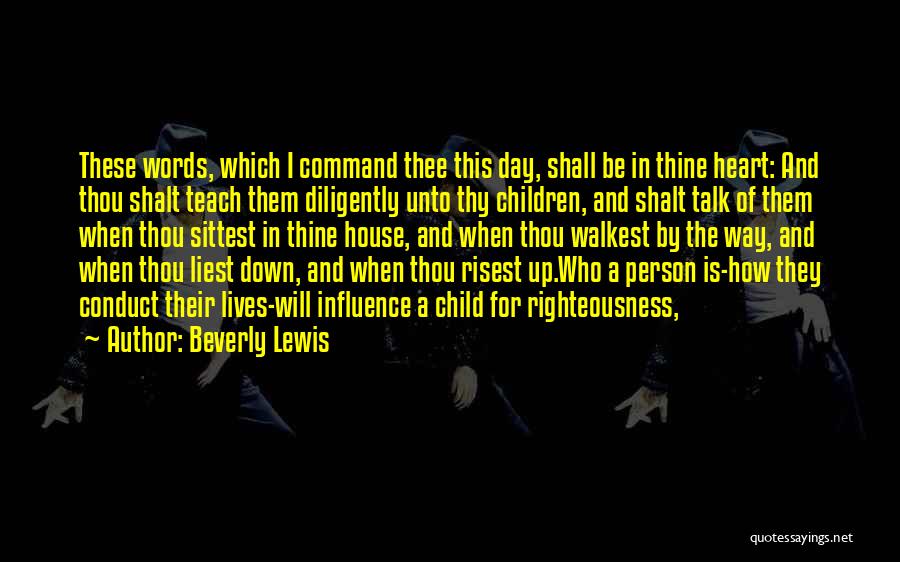 Beverly Lewis Quotes: These Words, Which I Command Thee This Day, Shall Be In Thine Heart: And Thou Shalt Teach Them Diligently Unto