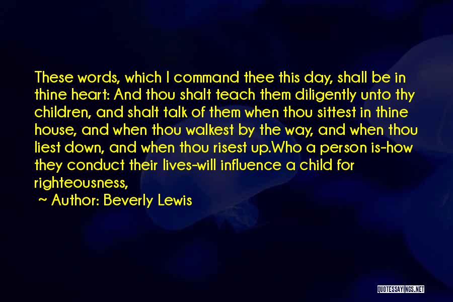 Beverly Lewis Quotes: These Words, Which I Command Thee This Day, Shall Be In Thine Heart: And Thou Shalt Teach Them Diligently Unto