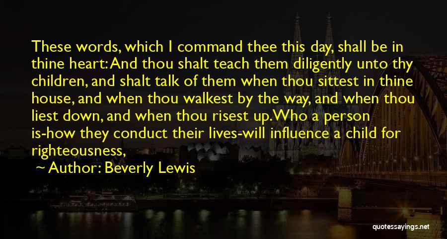 Beverly Lewis Quotes: These Words, Which I Command Thee This Day, Shall Be In Thine Heart: And Thou Shalt Teach Them Diligently Unto