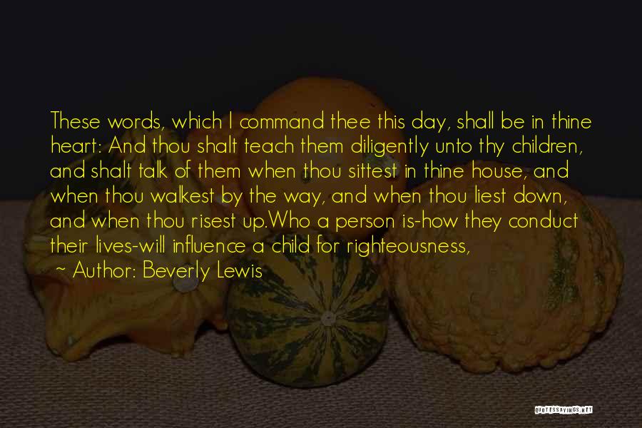 Beverly Lewis Quotes: These Words, Which I Command Thee This Day, Shall Be In Thine Heart: And Thou Shalt Teach Them Diligently Unto