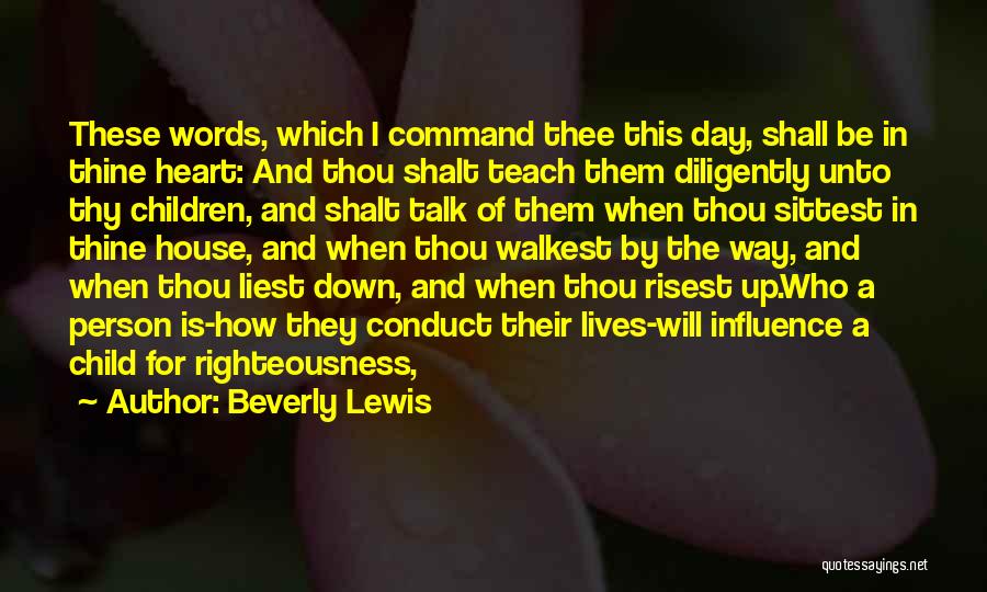 Beverly Lewis Quotes: These Words, Which I Command Thee This Day, Shall Be In Thine Heart: And Thou Shalt Teach Them Diligently Unto