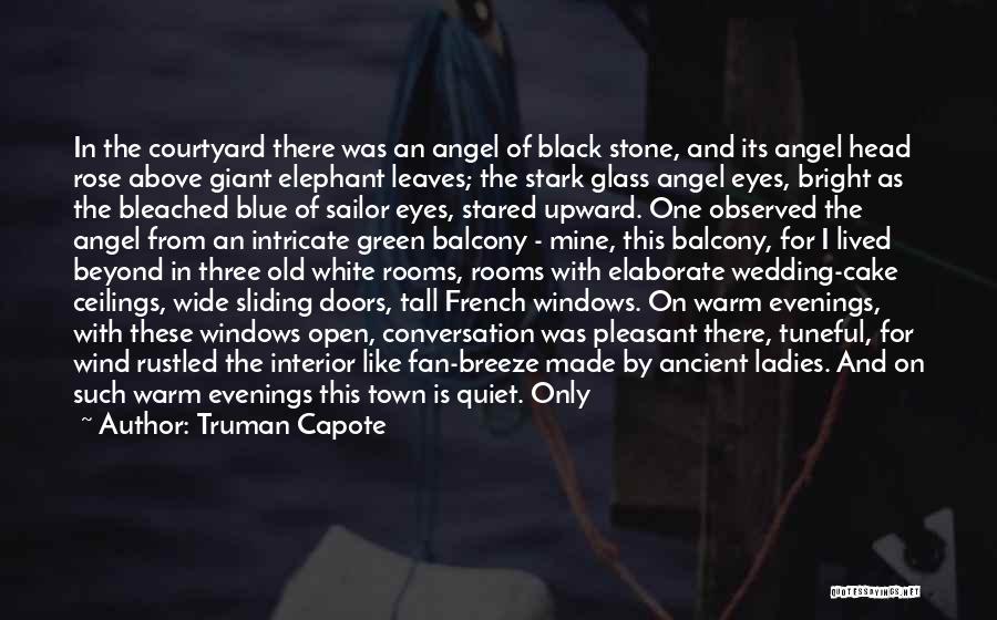 Truman Capote Quotes: In The Courtyard There Was An Angel Of Black Stone, And Its Angel Head Rose Above Giant Elephant Leaves; The