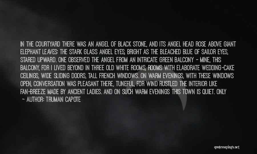 Truman Capote Quotes: In The Courtyard There Was An Angel Of Black Stone, And Its Angel Head Rose Above Giant Elephant Leaves; The