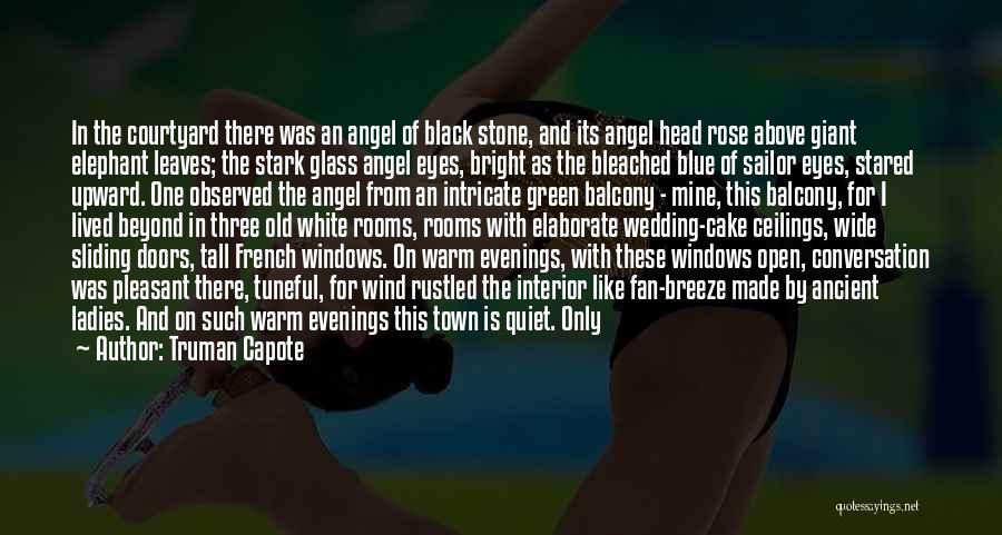 Truman Capote Quotes: In The Courtyard There Was An Angel Of Black Stone, And Its Angel Head Rose Above Giant Elephant Leaves; The