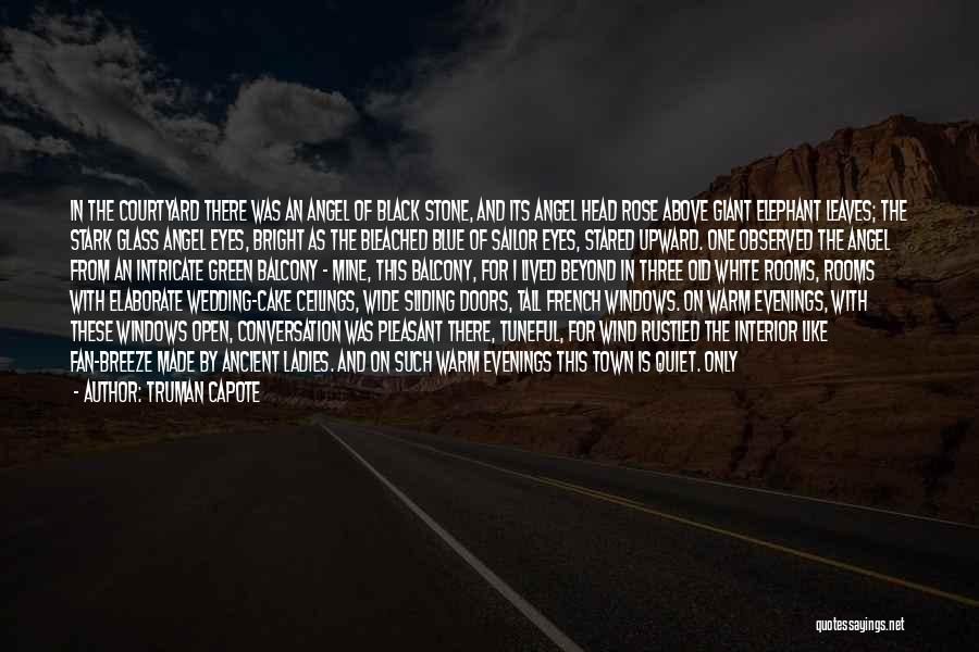 Truman Capote Quotes: In The Courtyard There Was An Angel Of Black Stone, And Its Angel Head Rose Above Giant Elephant Leaves; The