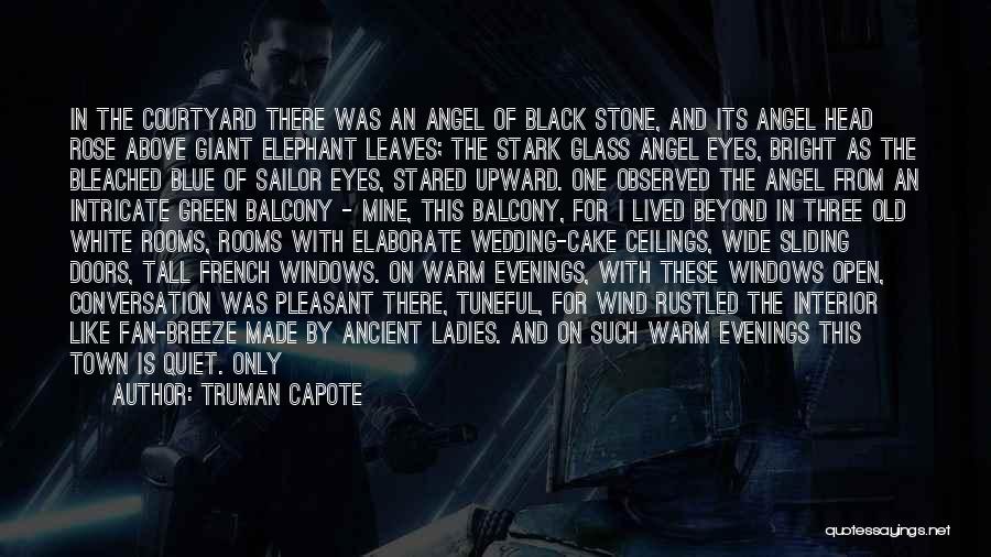 Truman Capote Quotes: In The Courtyard There Was An Angel Of Black Stone, And Its Angel Head Rose Above Giant Elephant Leaves; The