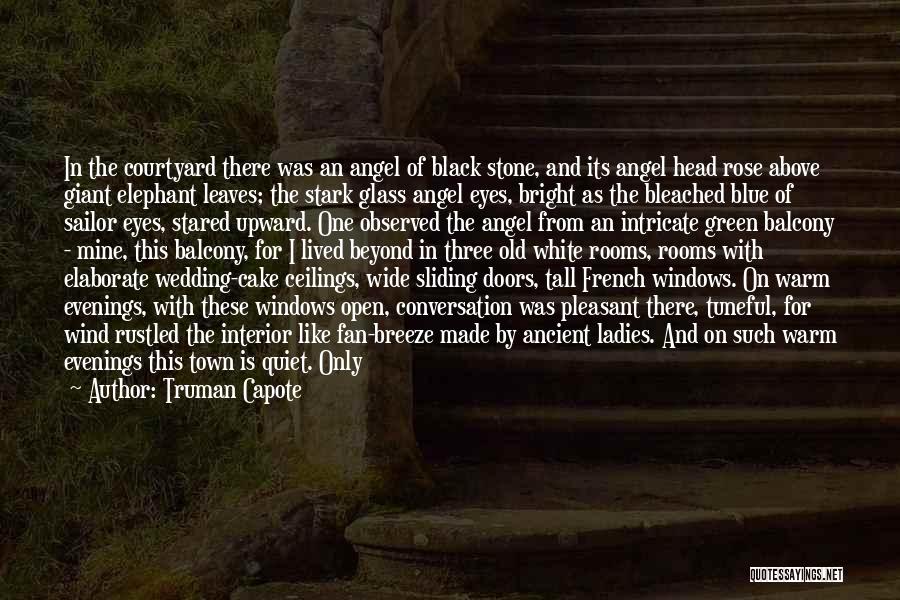 Truman Capote Quotes: In The Courtyard There Was An Angel Of Black Stone, And Its Angel Head Rose Above Giant Elephant Leaves; The