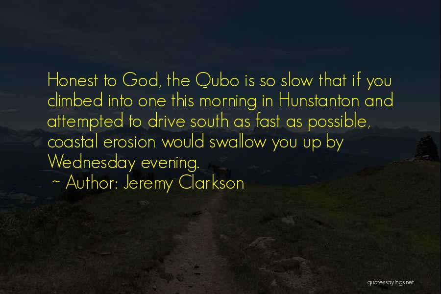 Jeremy Clarkson Quotes: Honest To God, The Qubo Is So Slow That If You Climbed Into One This Morning In Hunstanton And Attempted