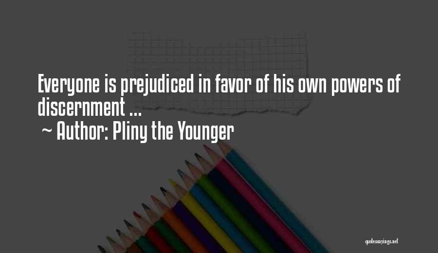 Pliny The Younger Quotes: Everyone Is Prejudiced In Favor Of His Own Powers Of Discernment ...