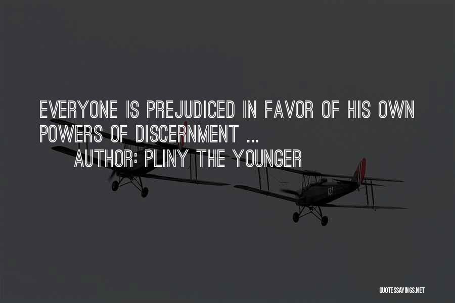 Pliny The Younger Quotes: Everyone Is Prejudiced In Favor Of His Own Powers Of Discernment ...