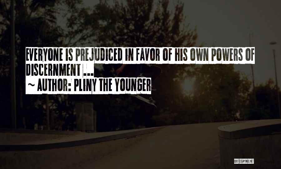 Pliny The Younger Quotes: Everyone Is Prejudiced In Favor Of His Own Powers Of Discernment ...