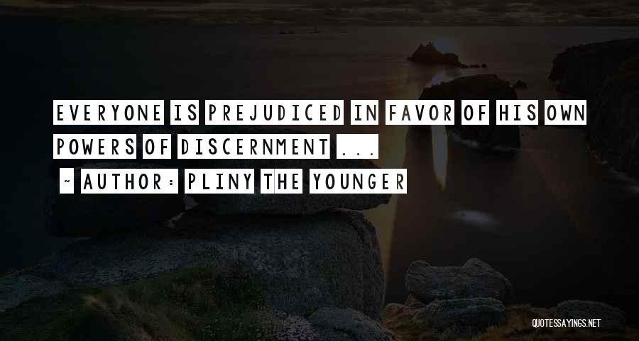 Pliny The Younger Quotes: Everyone Is Prejudiced In Favor Of His Own Powers Of Discernment ...