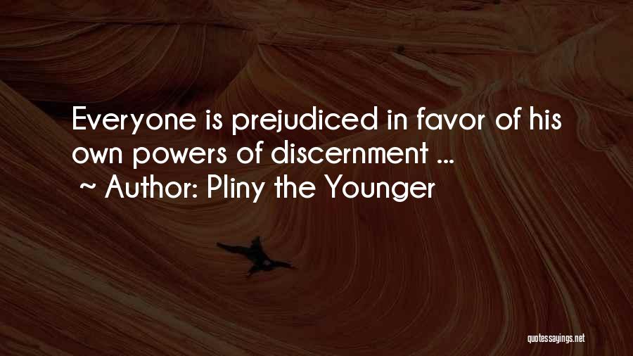 Pliny The Younger Quotes: Everyone Is Prejudiced In Favor Of His Own Powers Of Discernment ...